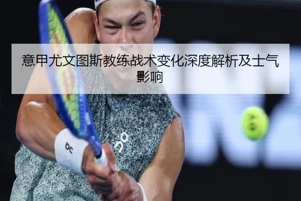 意甲尤文图斯教练战术变化深度解析及士气影响
